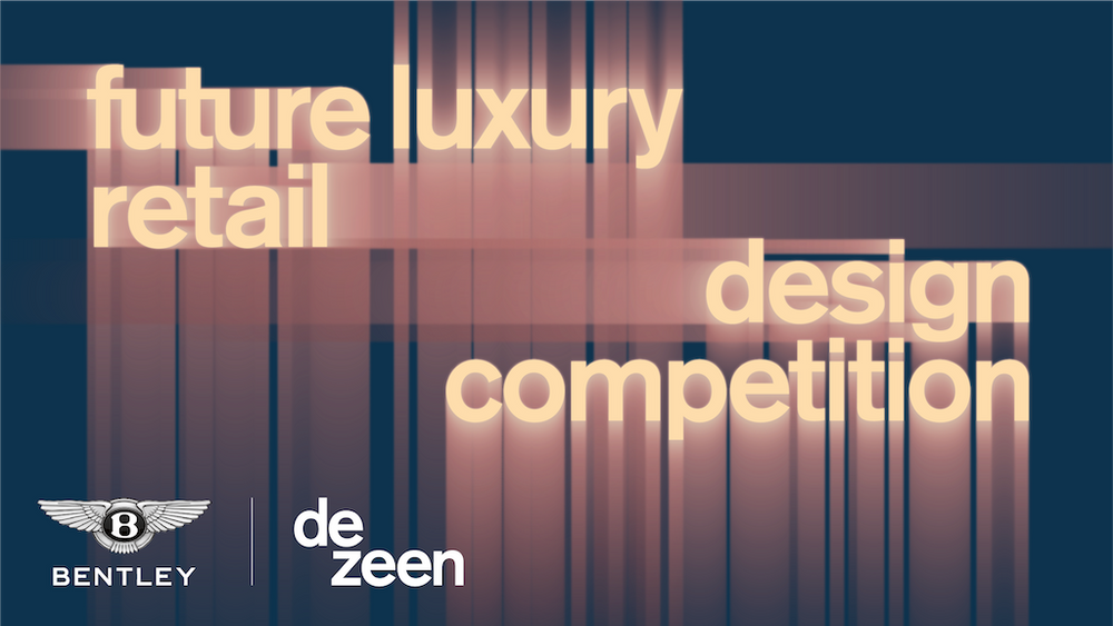 Bentley Motors X Dezeen Launch Global Competition to Explore the Future of Luxury Retail